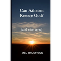 Can Atheism Rescue God?: (and vice versa)