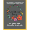 Color Paste And Cut A Happy Mother's Day Paper Flower Wreath For Ages 5 And Up Cut, Color & Paste Mother's Day Floral Wreath