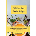 Delicious Slow Cooker Recipes: Easy & Super Tasty Soups to Make Unforgettable Lunch