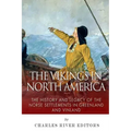 The Vikings in North America: The History and Legacy of the Norse Settlements in Greenland and Vinland
