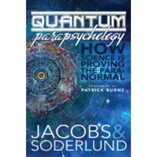 Quantum Parapsychology: How science is proving the paranormal.