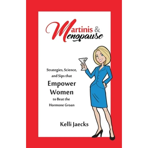 Martinis & Menopause: Strategies, Science, and Sips that Empower Women to Beat the Hormone Groan