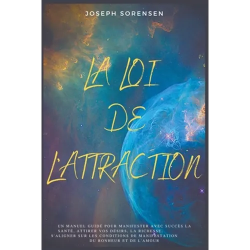 La loi de l'attraction: Un manuel guidé pour manifester avec succès la santé, attirer vos désirs, la richesse, s'aligner sur les conditions de manifes