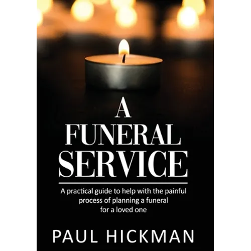 A Funeral Service: An easy to read, practical guide to support families through the painful process of planning the funeral service of a loved one