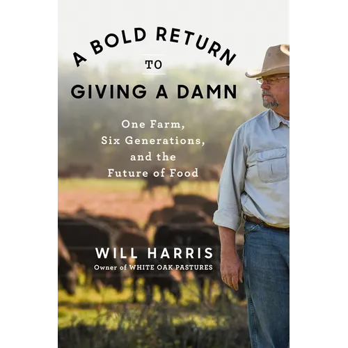 A Bold Return to Giving a Damn: One Farm, Six Generations, and the Future of Food