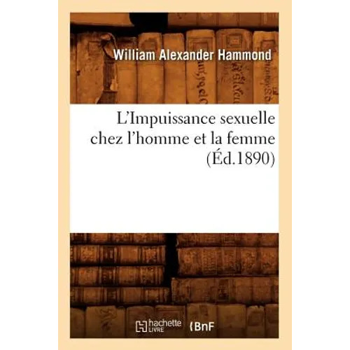 L'Impuissance Sexuelle Chez l'Homme Et La Femme, (Éd.1890)