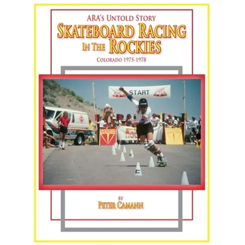 ARA's Untold Story: Skateboard Racing in the Rockies: Colorado 1975-1978
