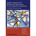 Applied Cognitive and Behavioural Approaches to the Treatment of Addiction: A Practical Treatment Guide