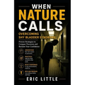 When Nature Calls: Overcoming Shy Bladder Syndrome: Proven Strategies to Conquer Paruresis and Reclaim Your Confidence