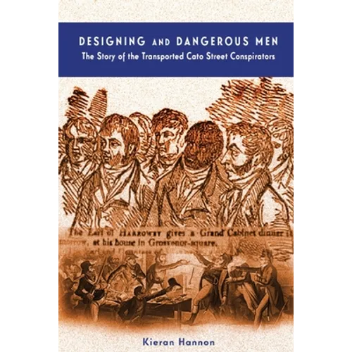 Designing and Dangerous Men: The Story of the Transported Cato Street Conspirators
