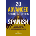 20 Advanced Short Stories in Spanish: Enhance Reading Comprehension and Master Grammar as a Native