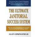 The Ultimate Janitorial Success System: "How My Team Turns Janitorial Customers into Raving Fans and Life Long Clients"