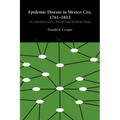 Epidemic Disease in Mexico City, 1761-1813: An Administrative, Social, and Medical Study