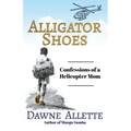 Alligator Shoes: Confessions of a Helicopter Mom