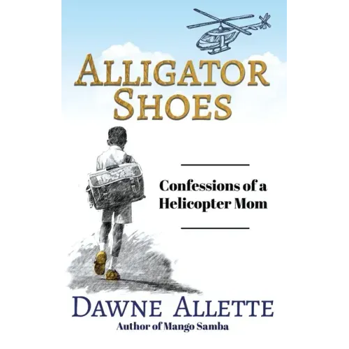 Alligator Shoes: Confessions of a Helicopter Mom