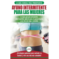Ayuno intermitente para las mujeres: La mejor guía para principiantes sobre la pérdida rápida de peso, la quema de grasa y una vida más larga y saluda