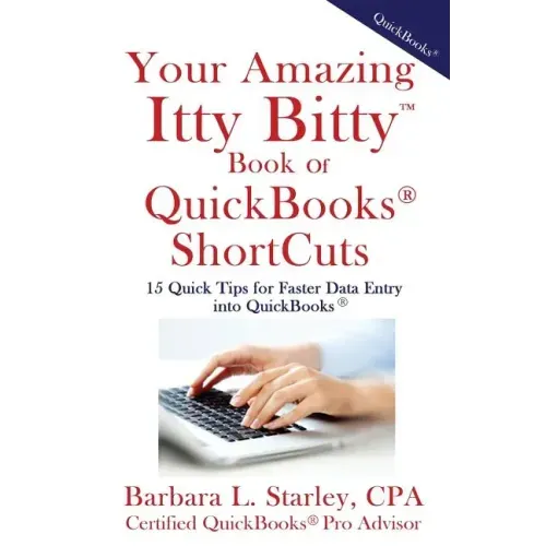 Your Amazing Itty BittyTM Book of QuickBooks(R) Shortcuts: 15 Simple Tips for Quicker Data Entry Into QuickBooks(R)