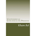 Cultivando La Conciencia del Presente: Aprendiendo a Cultivar La Espiritualidad En El Día a Día