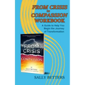 From Crisis to Compassion Workbook: A Guide to Help You Begin the Journey of Transformation