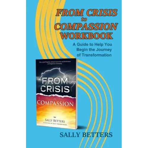 From Crisis to Compassion Workbook: A Guide to Help You Begin the Journey of Transformation