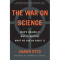 The War on Science: Who's Waging It, Why It Matters, What We Can Do about It