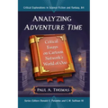 Analyzing Adventure Time: Critical Essays on Cartoon Network's World of Ooo