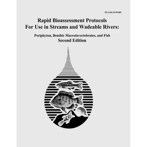 Rapid Bioassessment Protocols For Use in Streams and Wadeable Rivers: Periphyton, Benthic Macroinvertebrates, and Fish - Second Edition