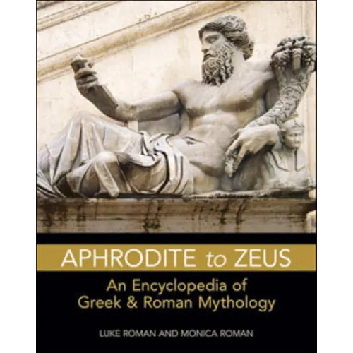 Aphrodite to Zeus: An Encyclopedia of Greek and Roman Mythology