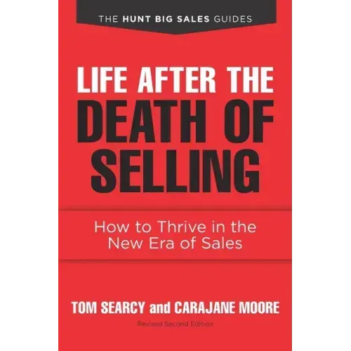 Life after the Death of Selling: How to Thrive in the New Era of Sales