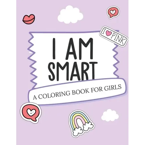 I Am Smart - A Coloring Book for Girls: Inspirational Coloring Book To Build Confidence Girl Power Girl Empowerment Art Activity Book Self-Esteem Youn