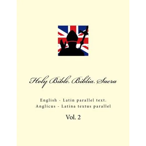 Holy Bible. Biblia Sacra: English - Latin Parallel Text. Anglicus - Latina Textus Parallel