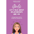 Girls, Let's Talk About Relationships and Sex: A Simple Guide to Get You Through Your Teenage Years