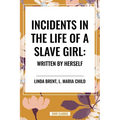 Incidents in the Life of a Slave Girl: Written by Herself