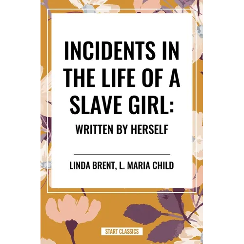 Incidents in the Life of a Slave Girl: Written by Herself