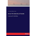 Across The Subarctics of Canada: A Journey Of 3.200 Miles
