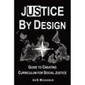 Justice By Design: Guide to Creating Curriculum for Social Justice