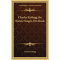 Charles Kellogg the Nature Singer, His Book