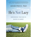 He's Not Lazy: Empowering Your Son to Believe in Himself