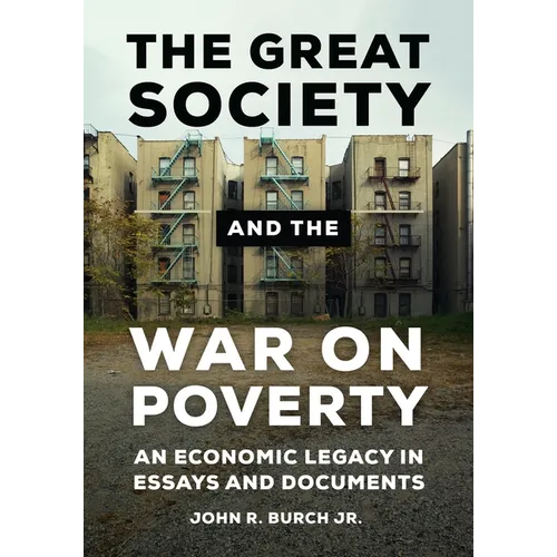 The Great Society and the War on Poverty: An Economic Legacy in Essays and Documents