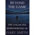Beyond the Game: The Collected Sportswriting of Gary Smith