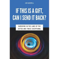 If This is a Gift, Can I Send it Back?: Surviving in the Land of the Gifted and Twice Exceptional
