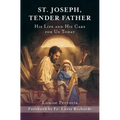 St. Joseph, Tender Father: His Life and His Care for Us Today