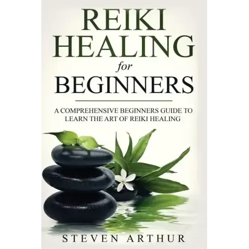 Reiki Healing for Beginners: A Comprehensive Beginner's Guide to Learning the Art of Reiki Healing