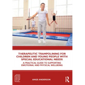 Therapeutic Trampolining for Children and Young People with Special Educational Needs: A Practical Guide to Supporting Emotional and Physical Wellbein
