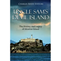 Uncle Sam's Devil Island: The History and Legacy of Alcatraz Island