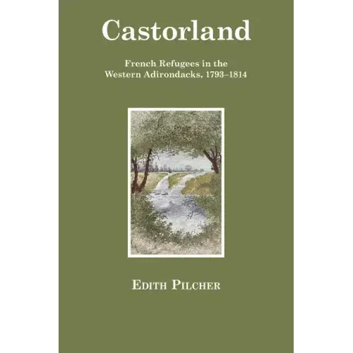 Castorland: French Refugees in the Western Adirondacks, 1793-1814