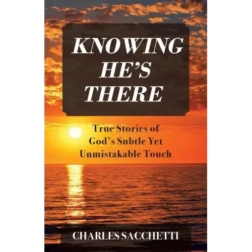 Knowing He's There: True Stories of God's Subtle Yet Unmistakable Touch