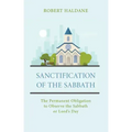 Sanctification of the Sabbath: The Permanent Obligation to Observe the Sabbath or Lord's Day