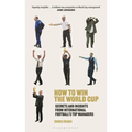 How to Win the World Cup: Secrets and Insights from International Football's Top Managers