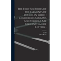The First Six Books of the Elements of Euclid, in Which Coloured Diagrams and Symbols Are Used Instead of Letters ..